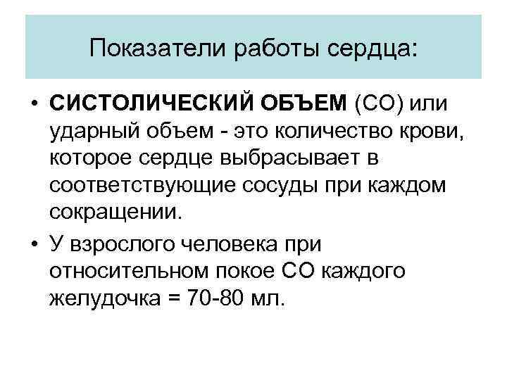 Показатели работы сердца: • СИСТОЛИЧЕСКИЙ ОБЪЕМ (СО) или ударный объем - это количество крови,