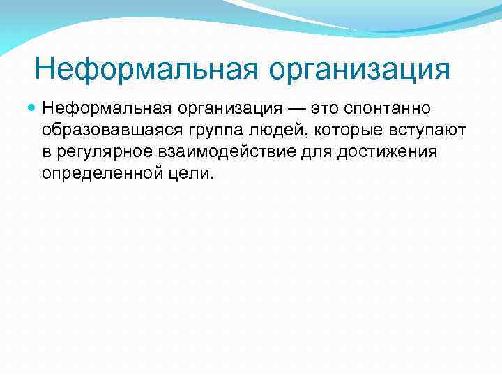 Неформальная организация — это спонтанно образовавшаяся группа людей, которые вступают в регулярное взаимодействие для