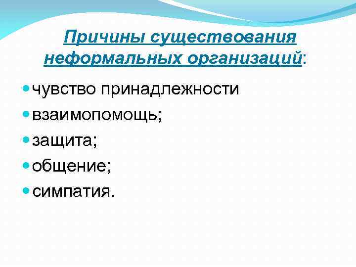  Причины существования неформальных организаций: чувство принадлежности взаимопомощь; защита; общение; симпатия. 