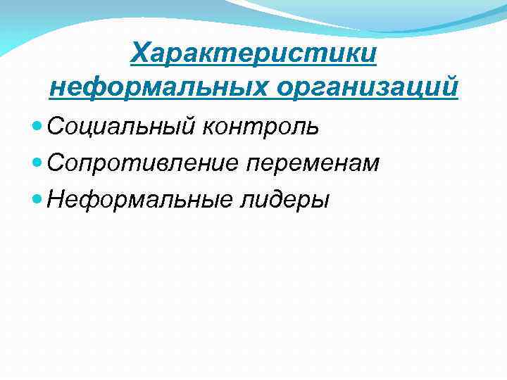 Характеристики неформальных организаций Социальный контроль Сопротивление переменам Неформальные лидеры 