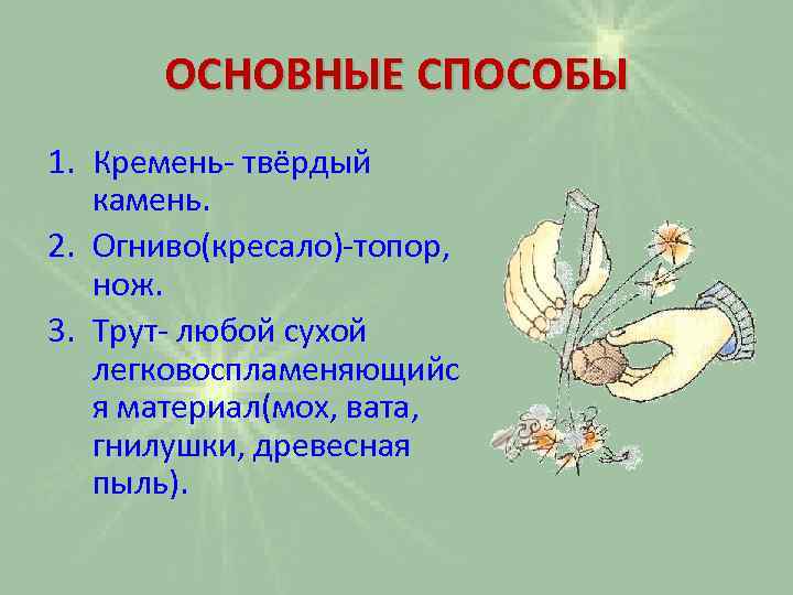 ОСНОВНЫЕ СПОСОБЫ 1. Кремень твёрдый камень. 2. Огниво(кресало) топор, нож. 3. Трут любой сухой