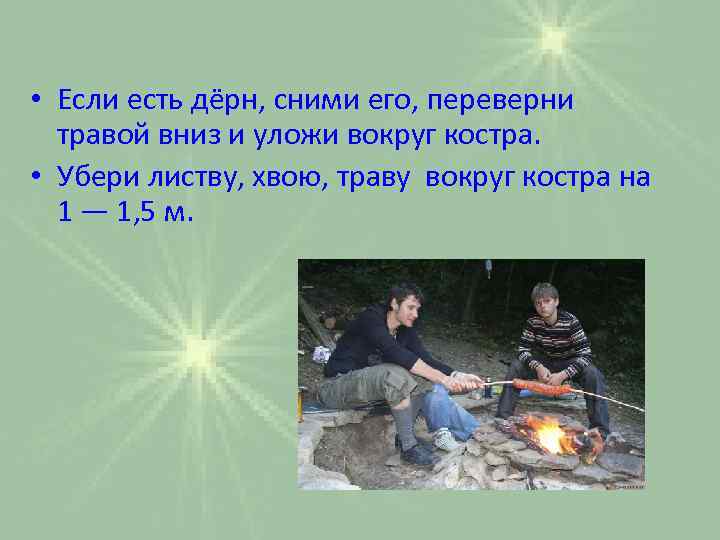  • Если есть дёрн, сними его, переверни травой вниз и уложи вокруг костра.