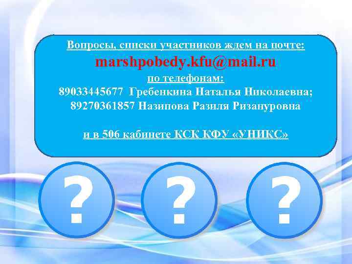 Вопросы, списки участников ждем на почте: marshpobedy. kfu@mail. ru по телефонам: 89033445677 Гребенкина Наталья