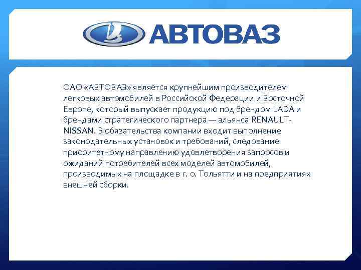ОАО «АВТОВАЗ» является крупнейшим производителем легковых автомобилей в Российской Федерации и Восточной Европе, который