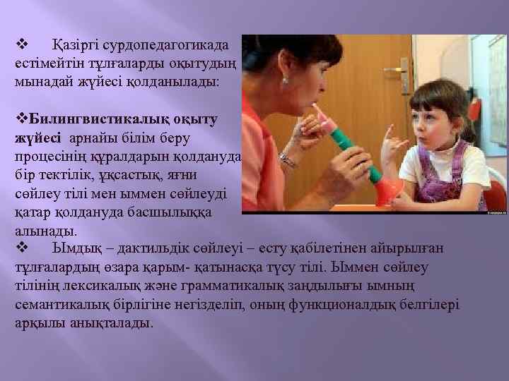 v Қазіргі сурдопедагогикада естімейтін тұлғаларды оқытудың мынадай жүйесі қолданылады: v. Билингвистикалық оқыту жүйесі арнайы