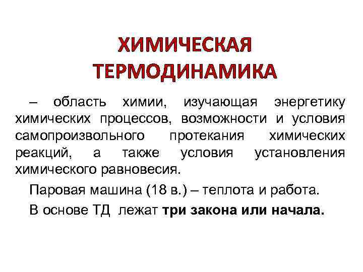 ХИМИЧЕСКАЯ ТЕРМОДИНАМИКА – область химии, изучающая энергетику химических процессов, возможности и условия самопроизвольного протекания