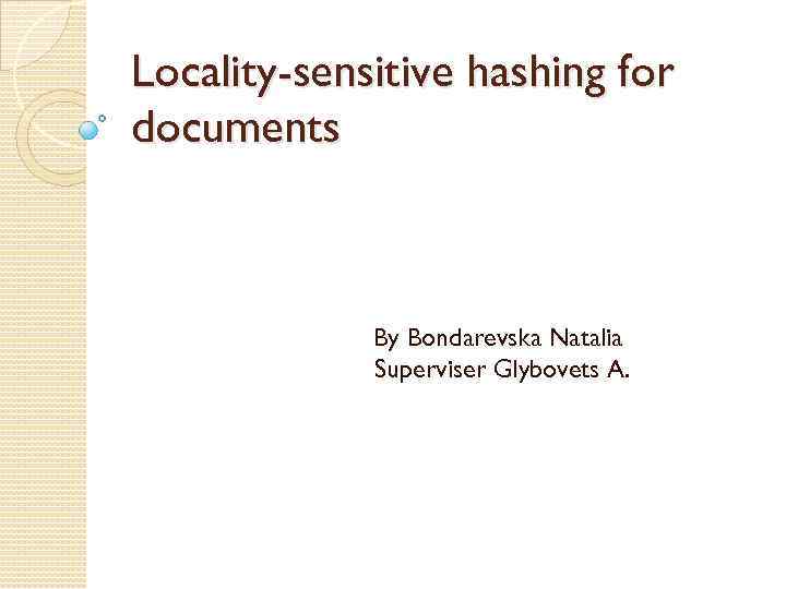 Locality-sensitive hashing for documents By Bondarevska Natalia Superviser Glybovets A. 