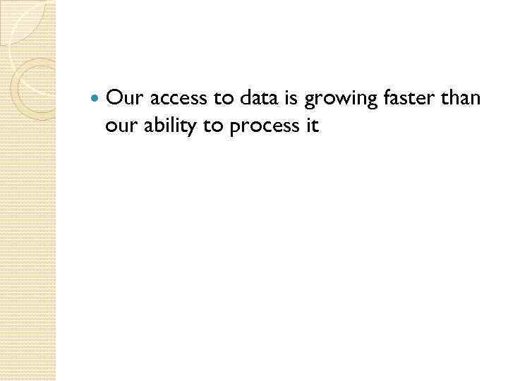  Our access to data is growing faster than our ability to process it