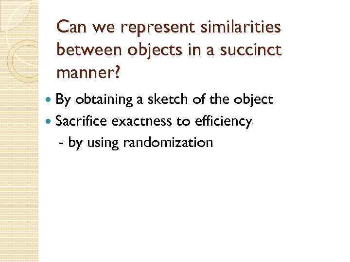 Can we represent similarities between objects in a succinct manner? By obtaining a sketch