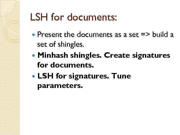 LSH for documents: Present the documents as a set => build a set of
