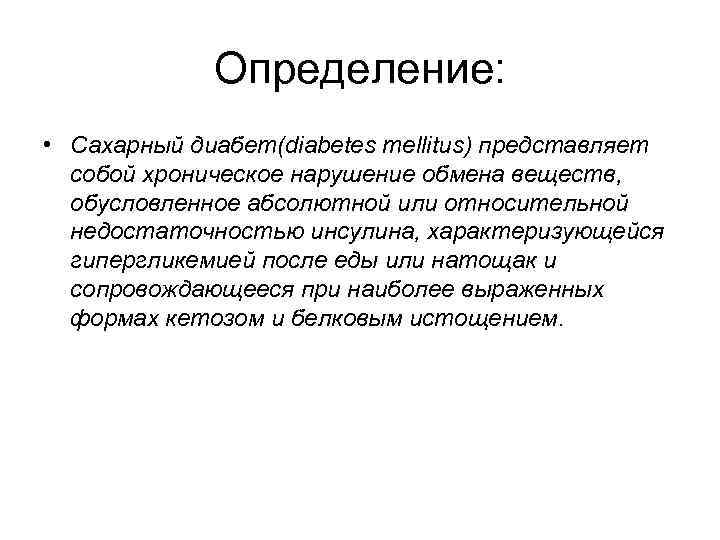 Определение: • Сахарный диабет(diabetes mellitus) представляет собой хроническое нарушение обмена веществ, обусловленное абсолютной или