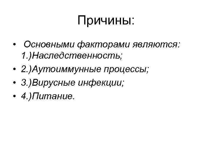 Причины: • Основными факторами являются: 1. )Наследственность; • 2. )Аутоиммунные процессы; • 3. )Вирусные
