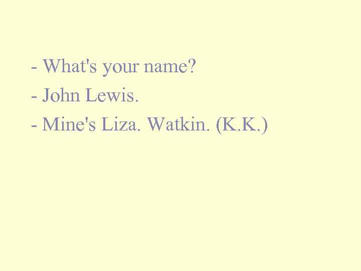 - What's your name? - John Lewis. - Mine's Liza. Watkin. (K. K. )