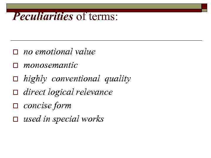 Peculiarities of terms: o o o no emotional value monosemantic highly conventional quality direct