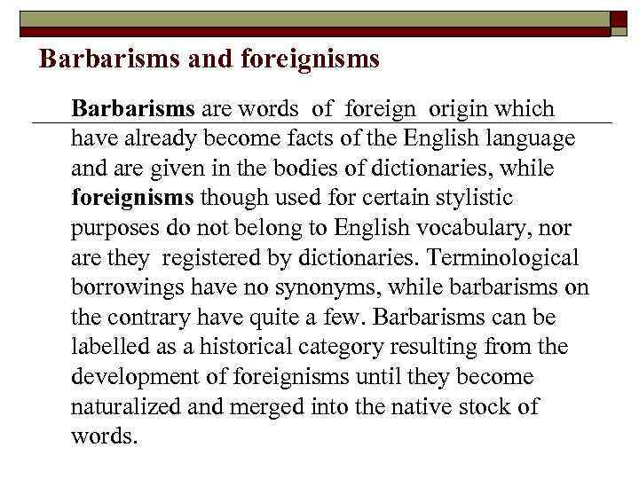 Barbarisms and foreignisms Barbarisms are words of foreign origin which have already become facts