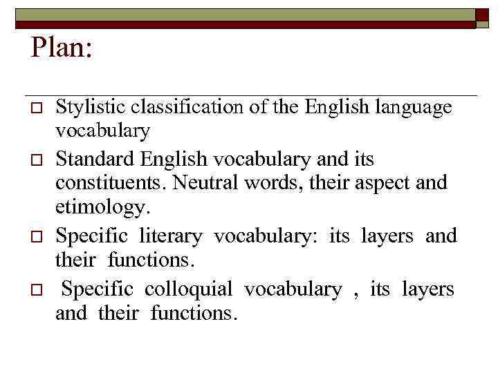 Plan: o o Stylistic classification of the English language vocabulary Standard English vocabulary and