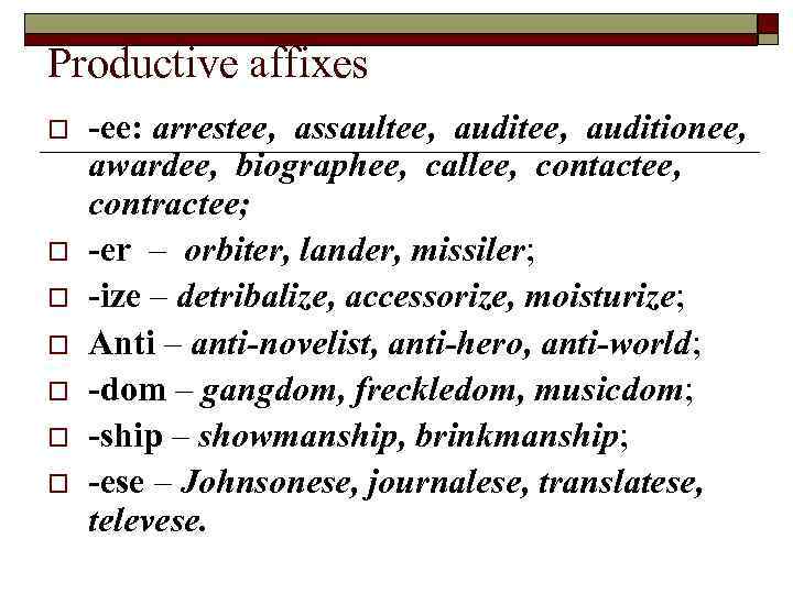 Productive affixes o o o o -ee: arrestee, assaultee, auditionee, awardee, biographee, callee, contactee,