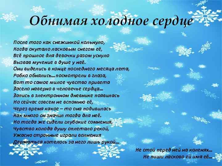 Обнимая холодное сердце После того как снежинкой кольнуло, Когда окутало ласковым снегом её, Всё