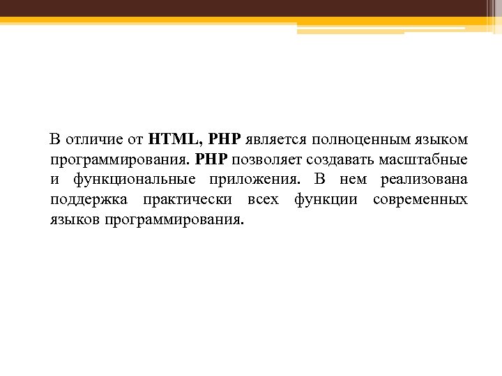 В отличие от HTML, PHP является полноценным языком программирования. PHP позволяет создавать масштабные и