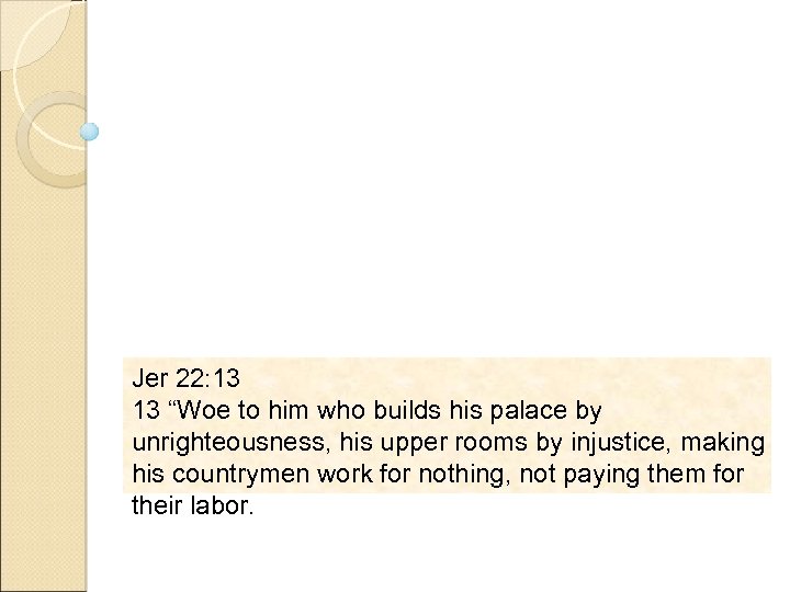 Jer 22: 13 13 “Woe to him who builds his palace by unrighteousness, his