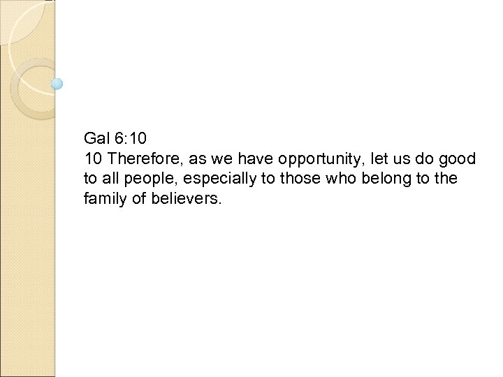 Gal 6: 10 10 Therefore, as we have opportunity, let us do good to