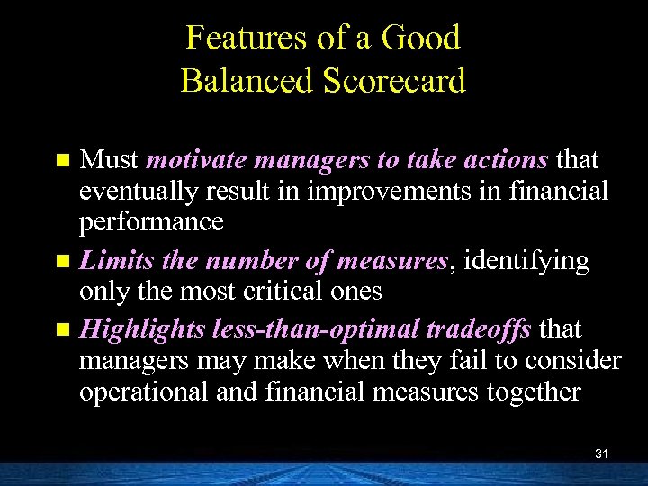 Features of a Good Balanced Scorecard Must motivate managers to take actions that eventually