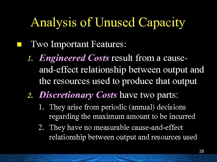 Analysis of Unused Capacity n Two Important Features: 1. Engineered Costs result from a