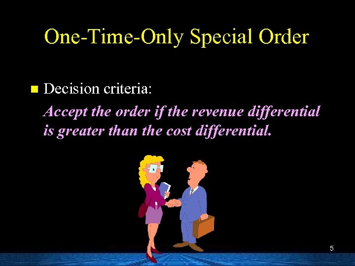 One-Time-Only Special Order n Decision criteria: Accept the order if the revenue differential is