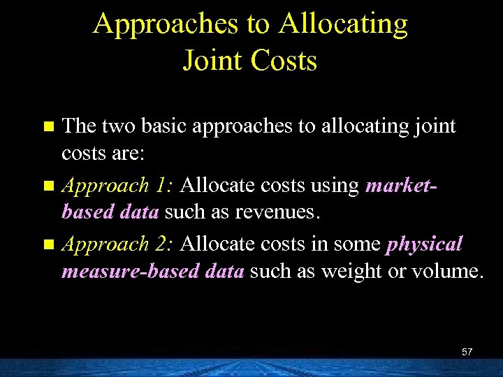 Approaches to Allocating Joint Costs The two basic approaches to allocating joint costs are: