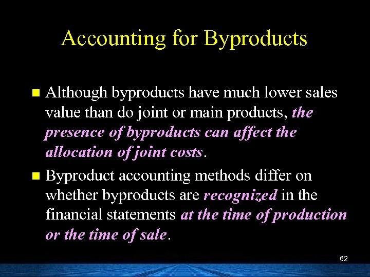 Accounting for Byproducts Although byproducts have much lower sales value than do joint or