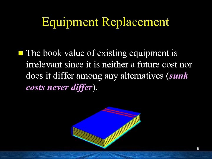Equipment Replacement n The book value of existing equipment is irrelevant since it is