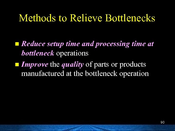 Methods to Relieve Bottlenecks Reduce setup time and processing time at bottleneck operations n