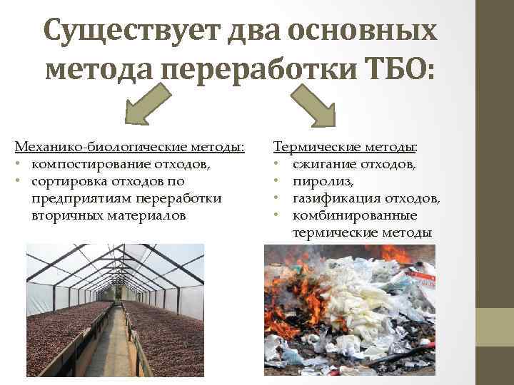 Существует два основных метода переработки ТБО: Механико-биологические методы: • компостирование отходов, • сортировка отходов