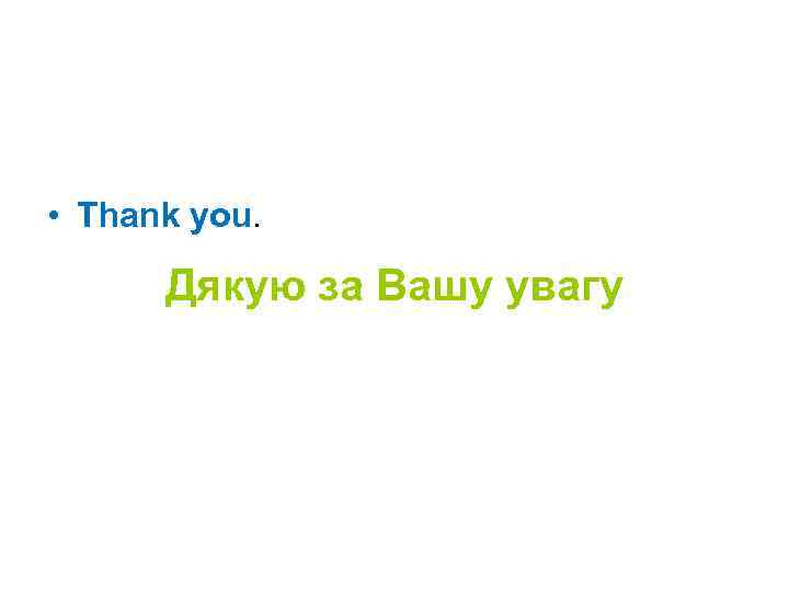  • Thank you. Дякую за Вашу увагу 