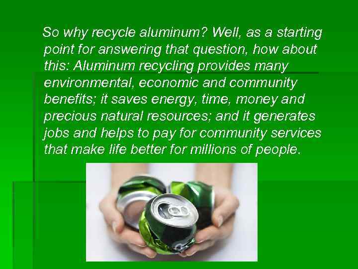 So why recycle aluminum? Well, as a starting point for answering that question, how