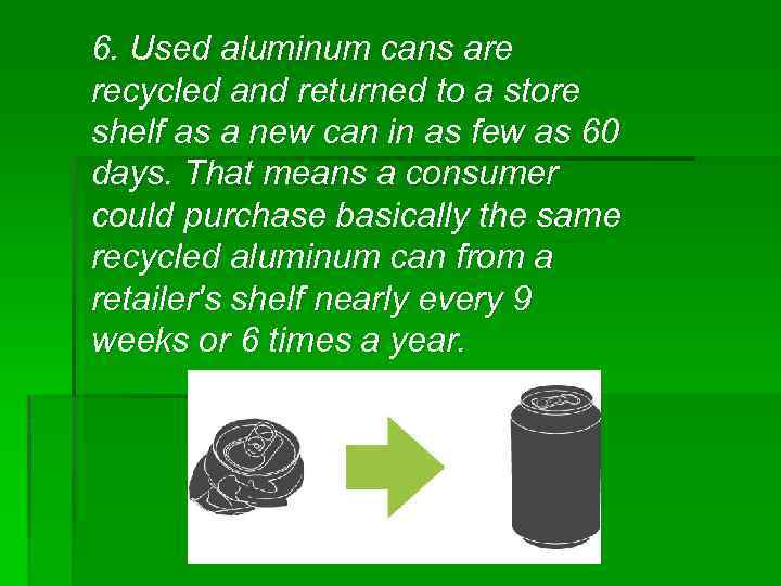 6. Used aluminum cans are recycled and returned to a store shelf as a
