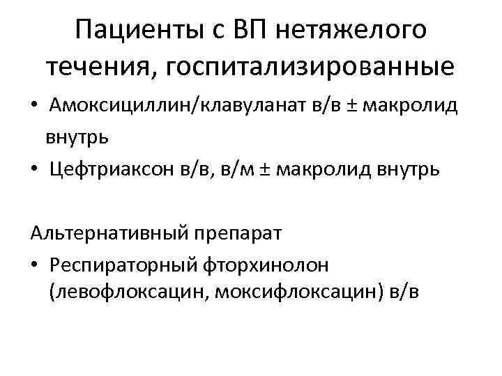 Пациенты с ВП нетяжелого течения, госпитализированные • Амоксициллин/клавуланат в/в ± макролид внутрь • Цефтриаксон