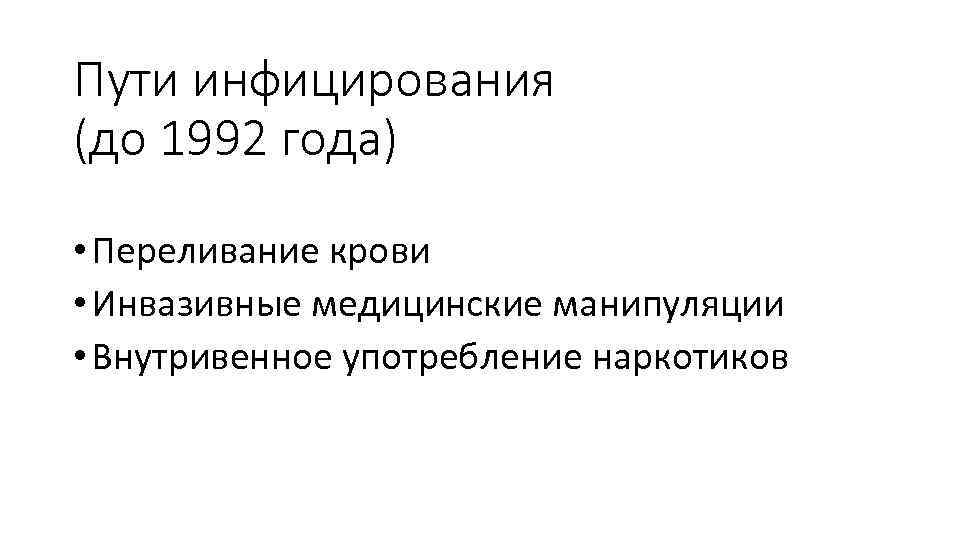 Пути инфицирования (до 1992 года) • Переливание крови • Инвазивные медицинские манипуляции • Внутривенное