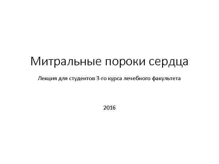 Митральные пороки сердца Лекция для студентов 3 -го курса лечебного факультета 2016 