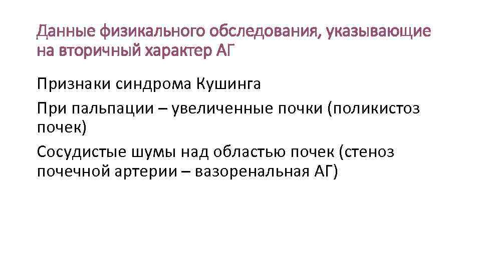 Данные физикального обследования, указывающие на вторичный характер АГ Признаки синдрома Кушинга При пальпации –