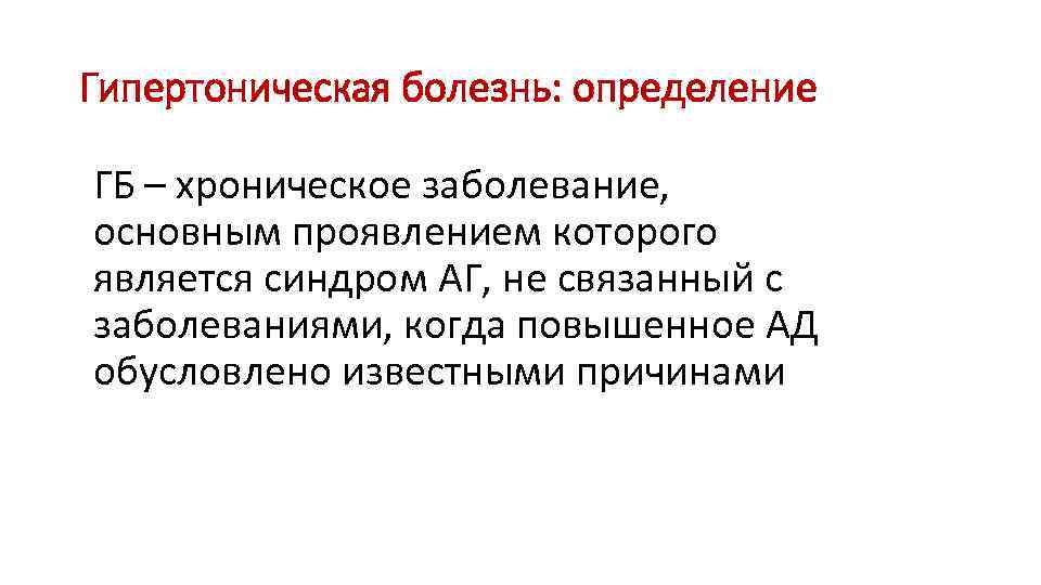 Гипертоническая болезнь: определение ГБ – хроническое заболевание, основным проявлением которого является синдром АГ, не