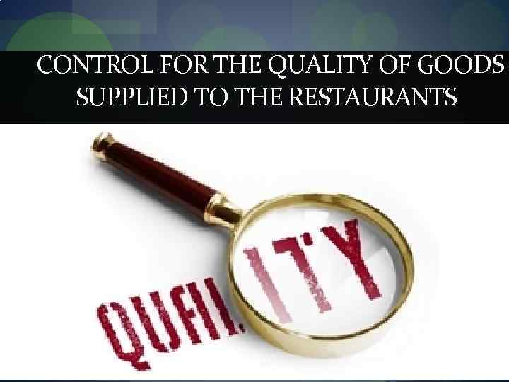 CONTROL FOR THE QUALITY OF GOODS SUPPLIED TO THE RESTAURANTS 