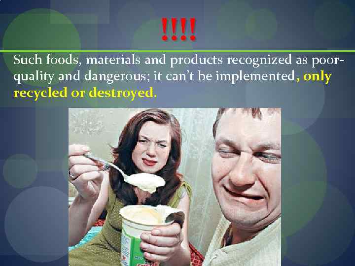 !!!! Such foods, materials and products recognized as poorquality and dangerous; it can’t be