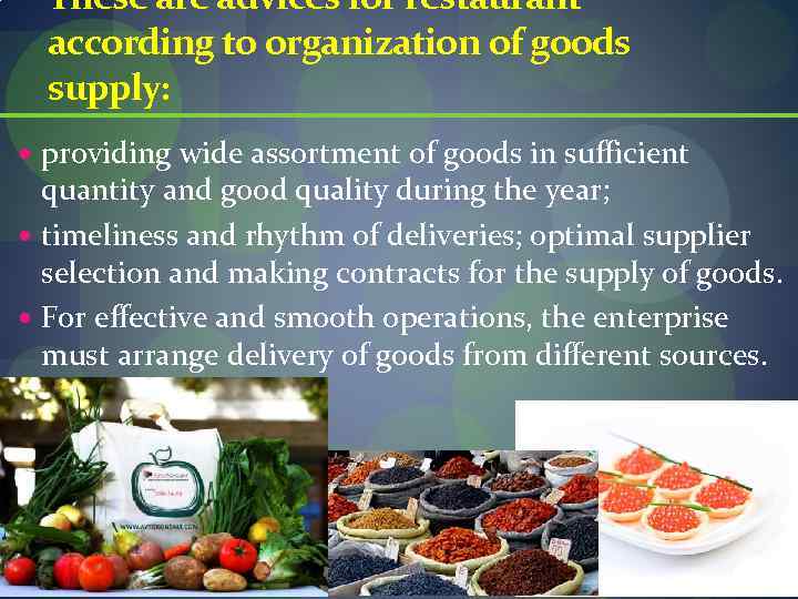 These are advices for restaurant according to organization of goods supply: providing wide assortment