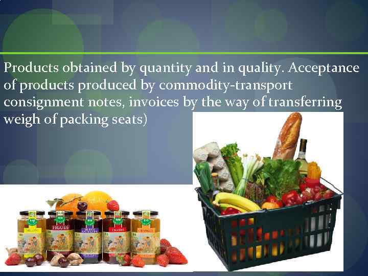 Products obtained by quantity and in quality. Acceptance of products produced by commodity-transport consignment