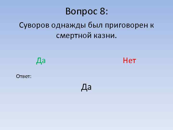 Вопрос 8: Суворов однажды был приговорен к смертной казни. Да Нет Ответ: Да 