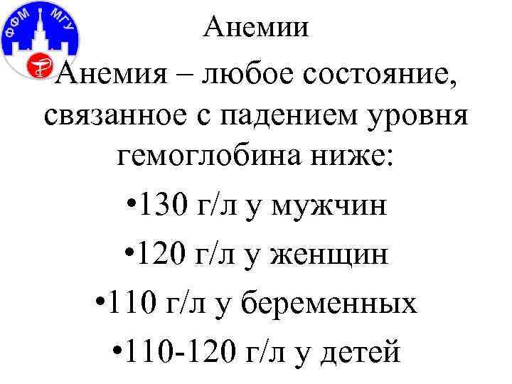 Анемии Анемия – любое состояние, связанное с падением уровня гемоглобина ниже: • 130 г/л
