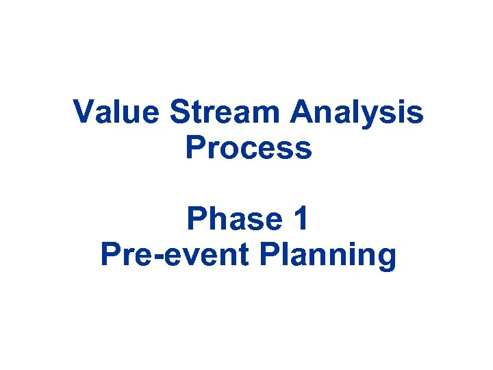 Value Stream Analysis Process Phase 1 Pre-event Planning 