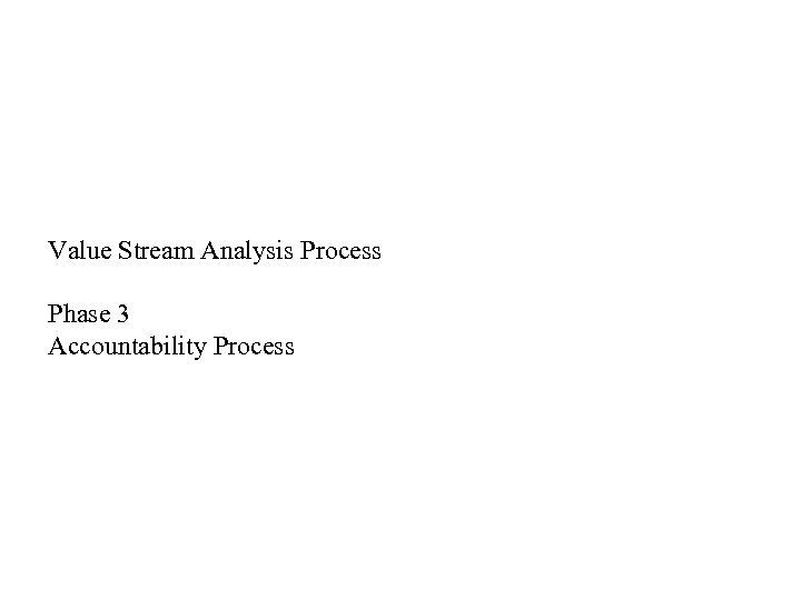 Value Stream Analysis Process Phase 3 Accountability Process 