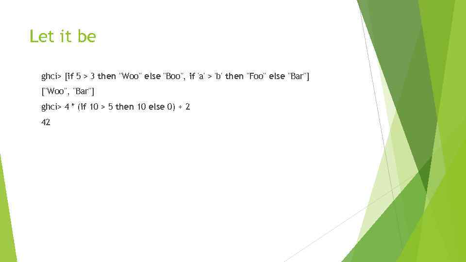 Let it be ghci> [if 5 > 3 then 